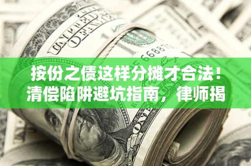 北京按份之债这样分摊才合法！清偿陷阱避坑指南，律师揭秘关键条款