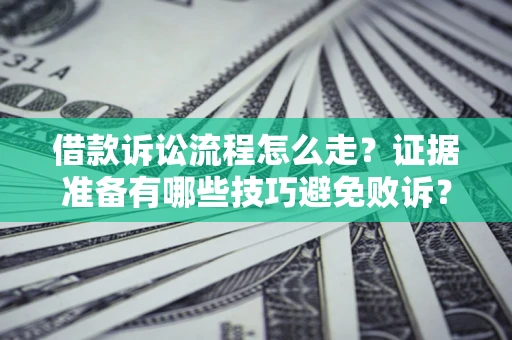 北京借款诉讼流程怎么走？证据准备有哪些技巧避免败诉？