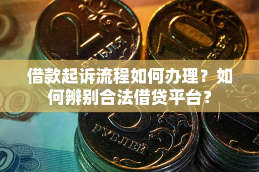 北京借款起诉流程如何办理？如何辨别合法借贷平台？