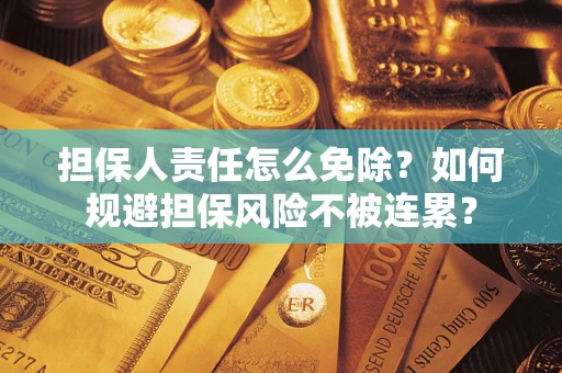 北京担保人责任怎么免除？如何规避担保风险不被连累？
