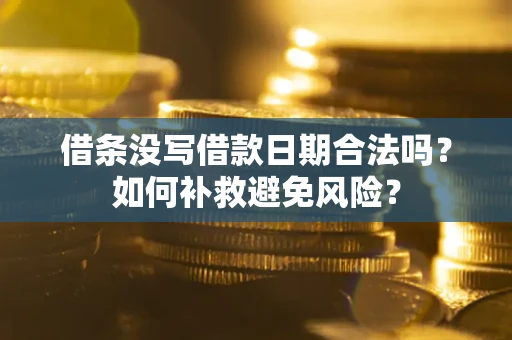 北京借条没写借款日期合法吗？如何补救避免风险？
