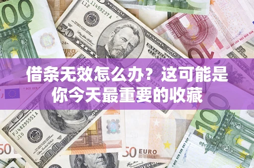 北京借条无效怎么办？这可能是你今天最重要的收藏
