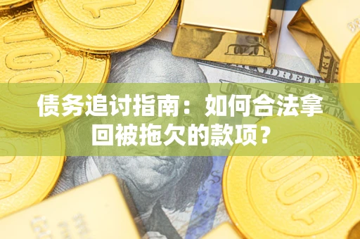 北京债务追讨指南：如何合法拿回被拖欠的款项？