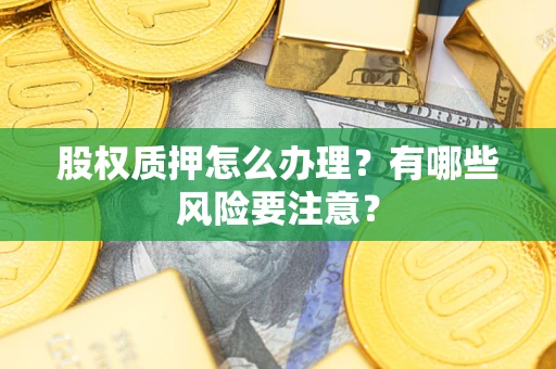 北京股权质押怎么办理？有哪些风险要注意？
