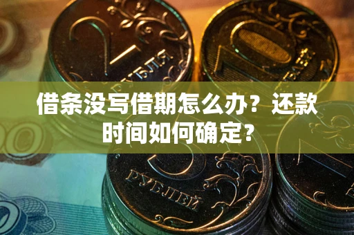 北京借条没写借期怎么办？还款时间如何确定？