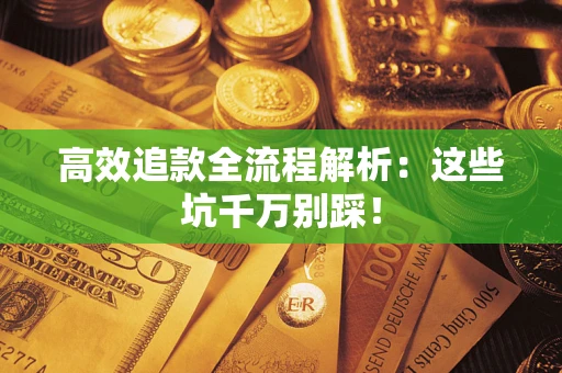 北京高效追款全流程解析：这些坑千万别踩！