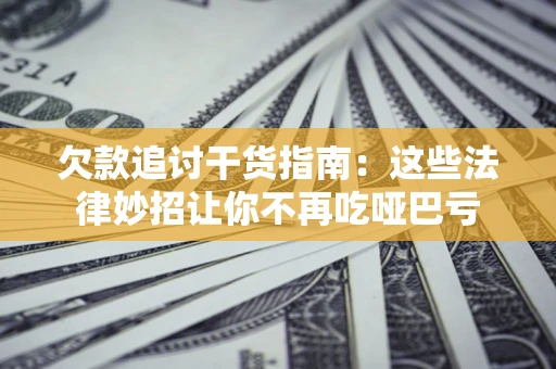 北京欠款追讨干货指南：这些法律妙招让你不再吃哑巴亏
