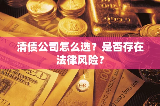 北京清债公司怎么选？是否存在法律风险？
