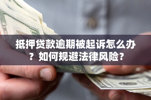 北京抵押贷款逾期被起诉怎么办？如何规避法律风险？