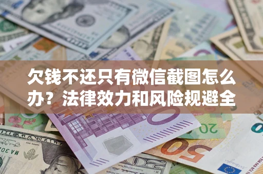 北京欠钱不还只有微信截图怎么办？法律效力和风险规避全解析