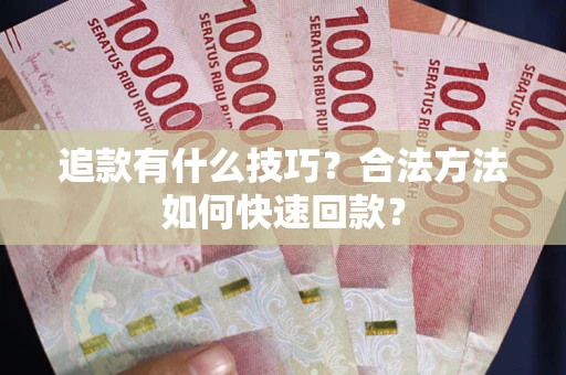 北京追款有什么技巧？合法方法如何快速回款？
