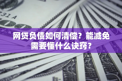 北京网贷负债如何清偿？能减免需要懂什么诀窍？