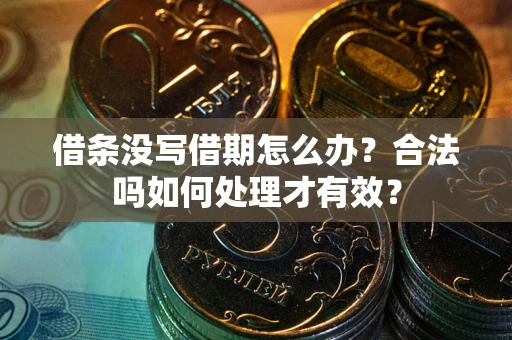 北京借条没写借期怎么办？合法吗如何处理才有效？