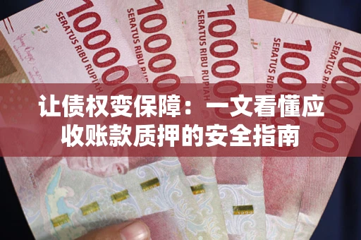 北京让债权变保障：一文看懂应收账款质押的安全指南