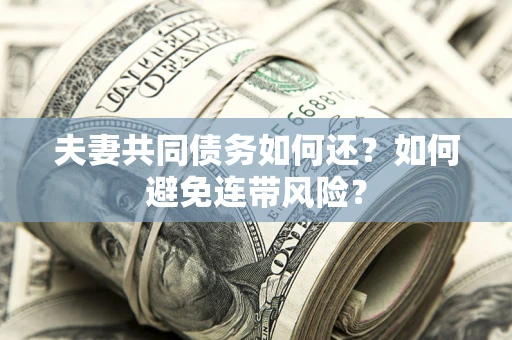 北京夫妻共同债务如何还？如何避免连带风险？