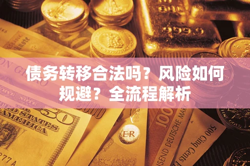 北京债务转移合法吗？风险如何规避？全流程解析