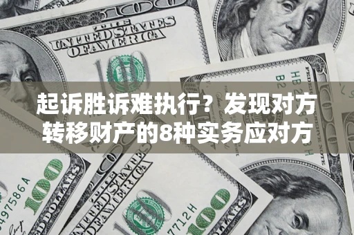 北京起诉胜诉难执行？发现对方转移财产的8种实务应对方案