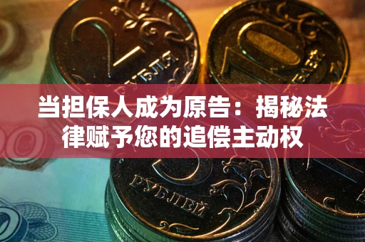 北京当担保人成为原告:揭秘法律赋予您的追偿主动权 北京当担保人成为原告:揭秘法律赋予您的追偿主动权