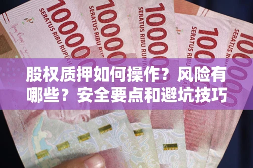 北京股权质押如何操作？风险有哪些？安全要点和避坑技巧？