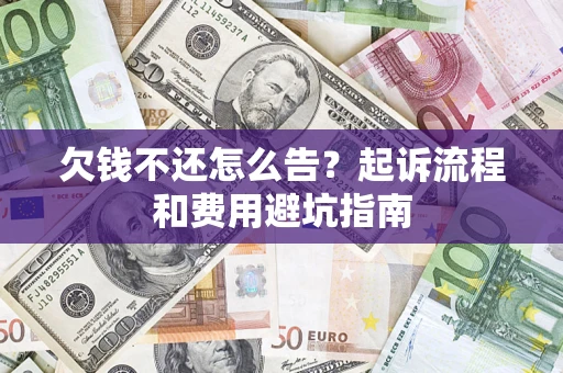 北京欠钱不还怎么告？起诉流程和费用避坑指南