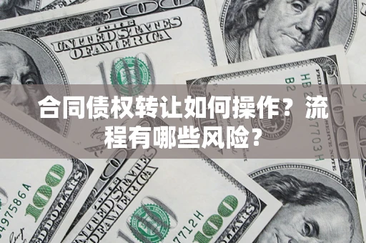 北京合同债权转让如何操作？流程有哪些风险？