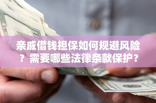 北京亲戚借钱担保如何规避风险？需要哪些法律条款保护？