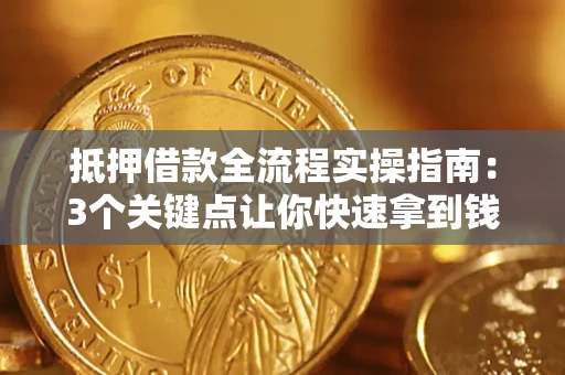 北京抵押借款全流程实操指南：3个关键点让你快速拿到钱