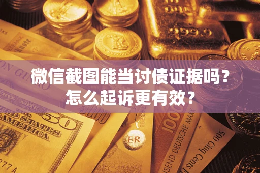 北京微信截图能当讨债证据吗？怎么起诉更有效？