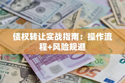 北京债权转让实战指南：操作流程+风险规避