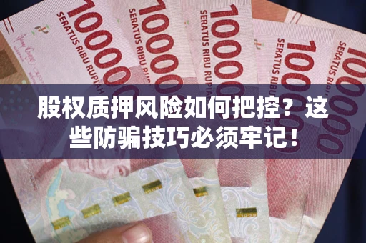 北京股权质押风险如何把控？这些防骗技巧必须牢记！