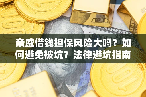 北京亲戚借钱担保风险大吗？如何避免被坑？法律避坑指南