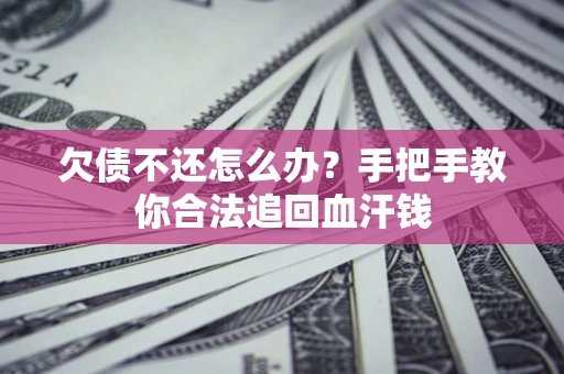 北京欠债不还怎么办?手把手教你合法追回血汗钱 北京欠债不还怎么办?手把手教你合法追回血汗钱