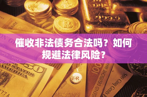 北京催收非法债务合法吗？如何规避法律风险？