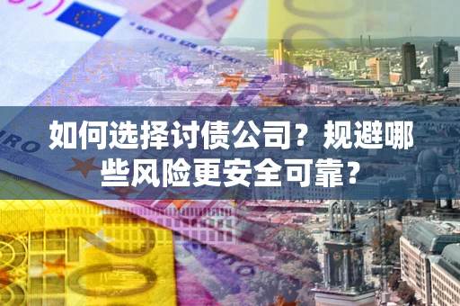 北京如何选择讨债公司？规避哪些风险更安全可靠？
