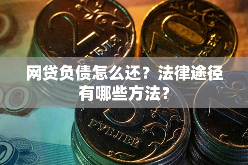 北京网贷负债怎么还？法律途径有哪些方法？