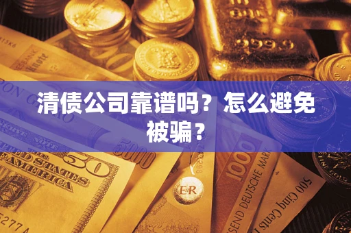 北京清债公司靠谱吗？怎么避免被骗？