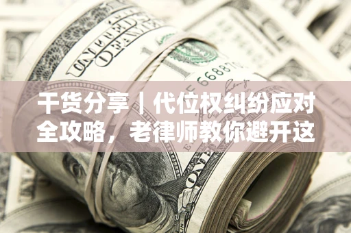 北京干货分享｜代位权纠纷应对全攻略，老律师教你避开这5大雷区