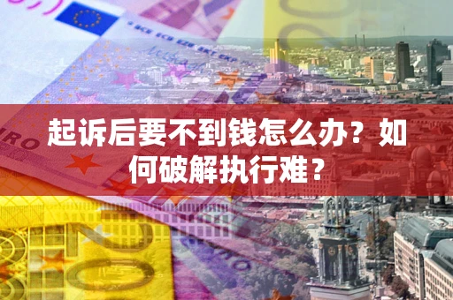 北京起诉后要不到钱怎么办？如何破解执行难？