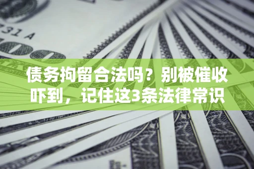 北京债务拘留合法吗?别被催收吓到,记住这3条法律常识 北京债务拘留合法吗?别被催收吓到,记住这3条法律常识