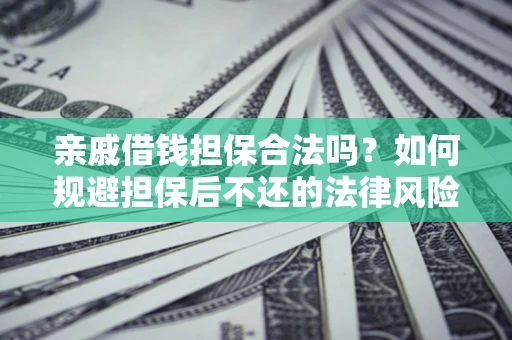 北京亲戚借钱担保合法吗？如何规避担保后不还的法律风险？
