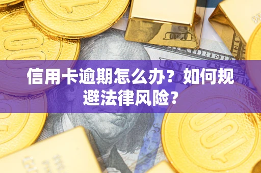 北京信用卡逾期怎么办？如何规避法律风险？