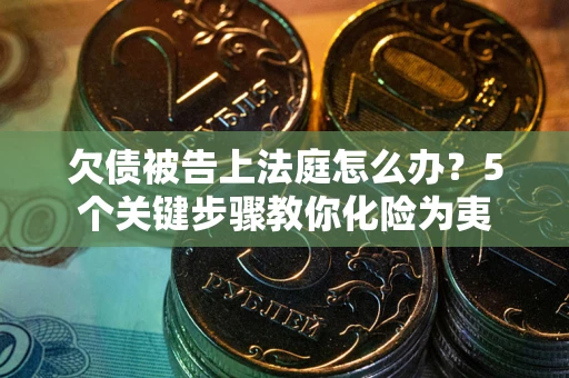 北京欠债被告上法庭怎么办？5个关键步骤教你化险为夷