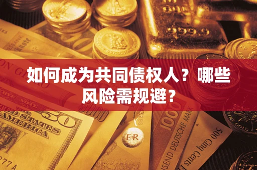 北京如何成为共同债权人？哪些风险需规避？