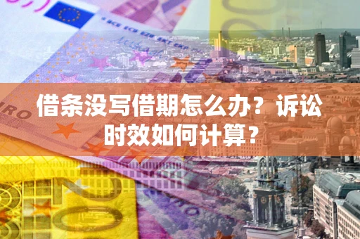 北京借条没写借期怎么办？诉讼时效如何计算？