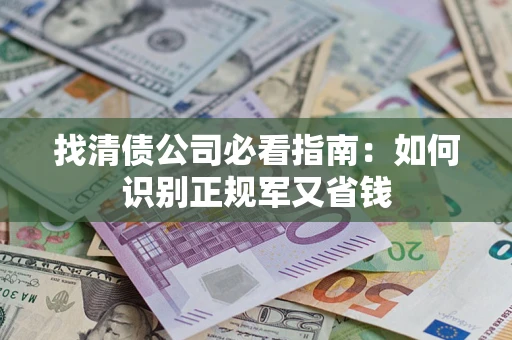 北京找清债公司必看指南：如何识别正规军又省钱