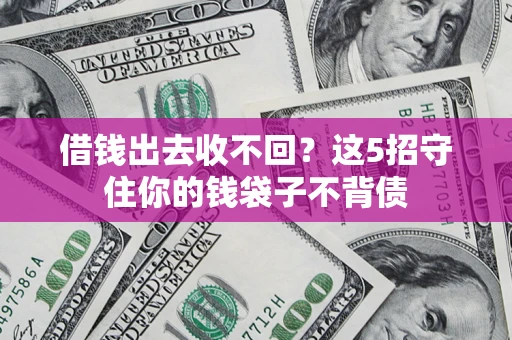 北京借钱出去收不回？这5招守住你的钱袋子不背债