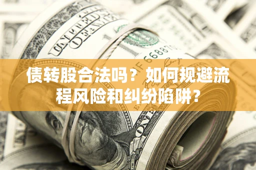 北京债转股合法吗？如何规避流程风险和纠纷陷阱？