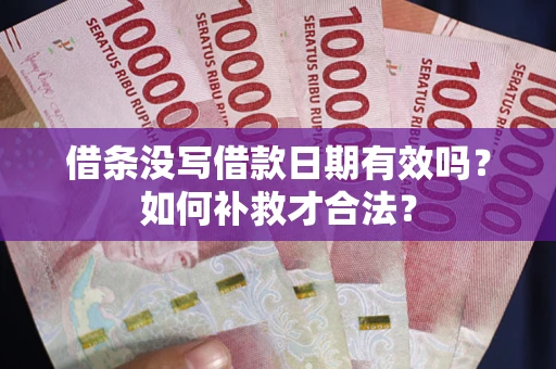 北京借条没写借款日期有效吗？如何补救才合法？