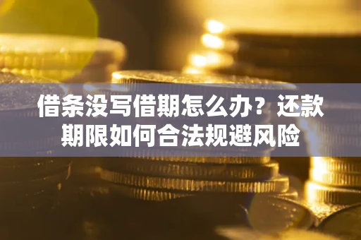 北京借条没写借期怎么办？还款期限如何合法规避风险
