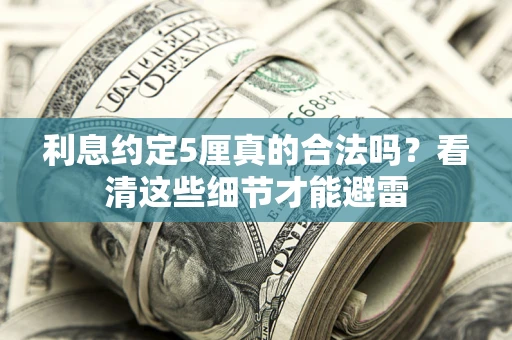 北京利息约定5厘真的合法吗？看清这些细节才能避雷